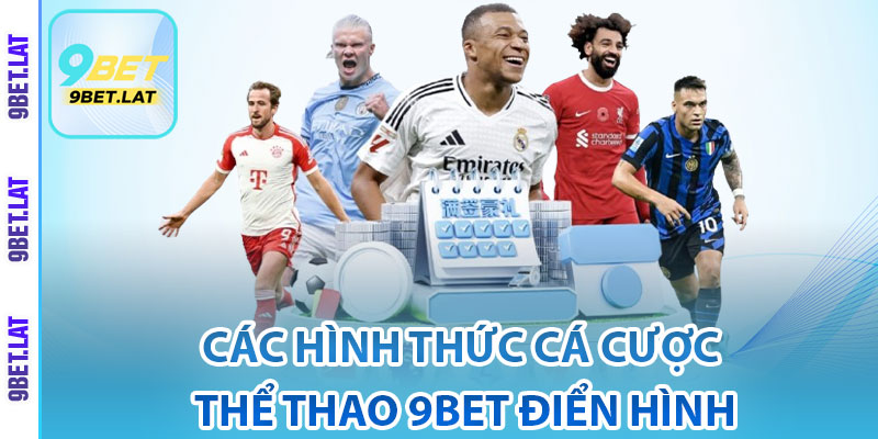 Thể Thao 9Bet – Sân Chơi Cá Cược Với Tỷ Lệ Kèo Cạnh Tranh 4 Các hình thức cá cược thể thao 9Bet điển hình