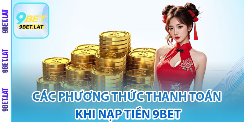 Nạp Tiền 9Bet – Hướng Dẫn Giao Dịch Nhanh Dễ Dàng 3 Các phương thức thanh toán khi nạp tiền 9Bet