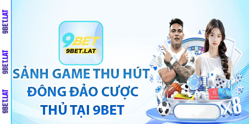 9Bet 🎖️ Trang Chủ Nhà Cái 9Bet.com【Chính Thức】Tặng 99k 8 Các sảnh game thu hút đông đảo cược thủ tại 9bet