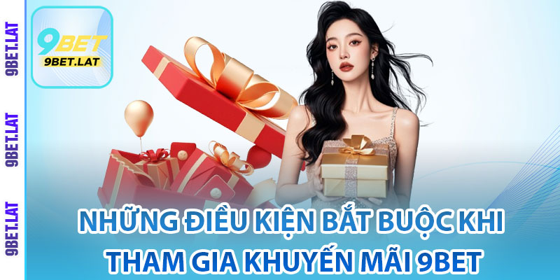 Khuyến Mãi 9Bet – Nhận Khuyến Mãi Cực Khủng Dành Riêng Cho Bạn 4 Những điều kiện bắt buộc khi tham gia khuyến mãi 9Bet