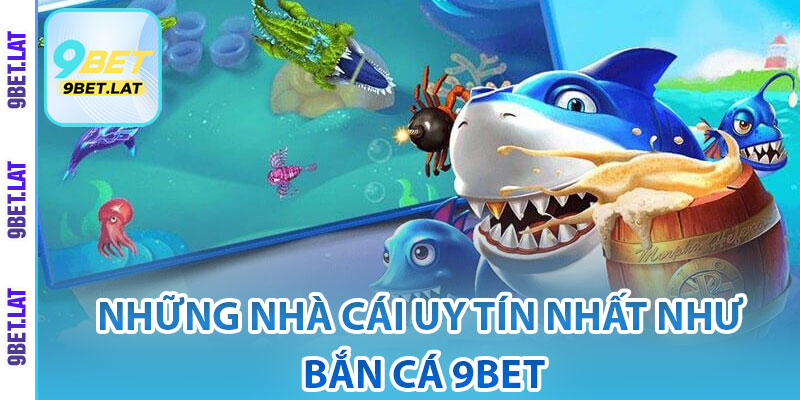 Bắn Cá 9Bet – Khám Phá Thế Giới Giải Trí & Săn Thưởng Đỉnh Cao 4 Những nhà cái uy tín nhất như bắn cá 9Bet
