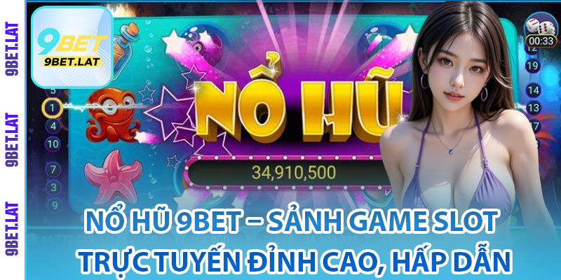 Nổ Hũ 9Bet – Sảnh Game Slot Trực Tuyến Đỉnh Cao, Hấp Dẫn 2 Tìm hiểu về nổ hũ 9Bet