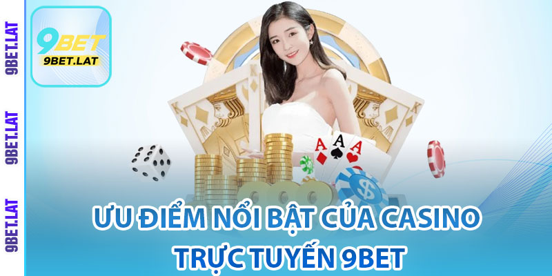 Casino 9Bet – Tổng Hợp Các Trò Chơi Siêu Đặc Sắc 3 Ưu điểm nổi bật của Casino trực tuyến 9Bet